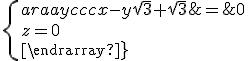 \{\begin{array}{ccc}x-y\sqrt{3}+\sqrt{3}&=&0\\z=0\\\end{array}